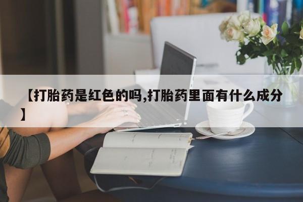 在哪里买流产药包邮【打胎药是红色的吗,打胎药里面有什么成分】