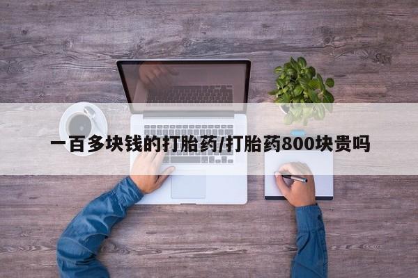 在哪里买流产药包邮一百多块钱的打胎药/打胎药800块贵吗
