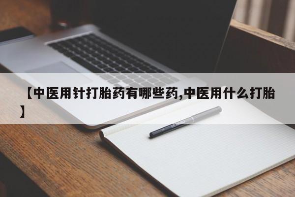 在哪里买流产药包邮【中医用针打胎药有哪些药,中医用什么打胎】