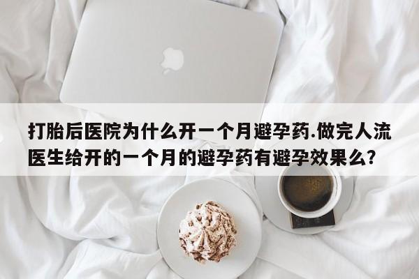 在哪里买流产药包邮打胎后医院为什么开一个月避孕药.做完人流医生给开的一个月的避孕药有避孕效果么？