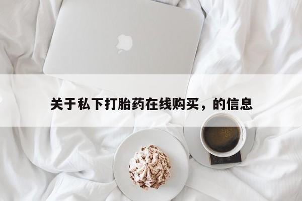 在哪里买流产药包邮关于私下打胎药在线购买，的信息