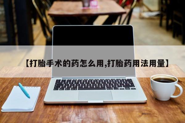 在哪里买流产药包邮【打胎手术的药怎么用,打胎药用法用量】