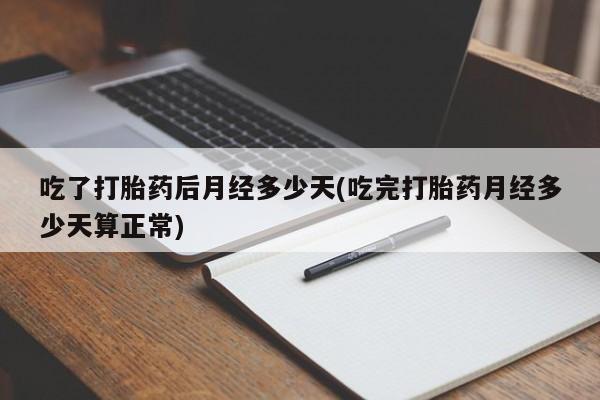 在哪里买流产药包邮吃了打胎药后月经多少天(吃完打胎药月经多少天算正常)