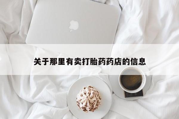 在哪里买流产药包邮关于那里有卖打胎药药店的信息