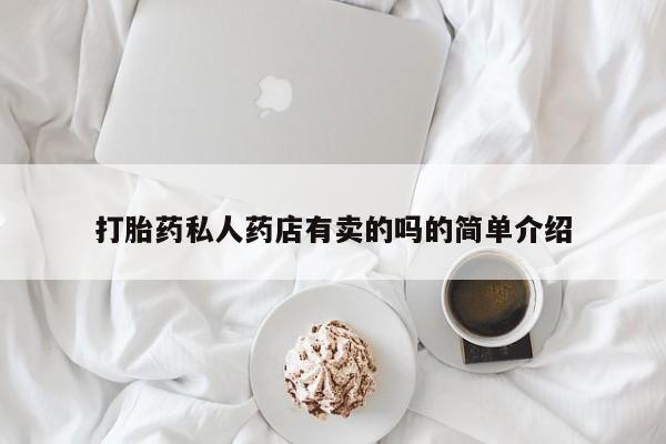 在哪里买流产药包邮打胎药私人药店有卖的吗的简单介绍